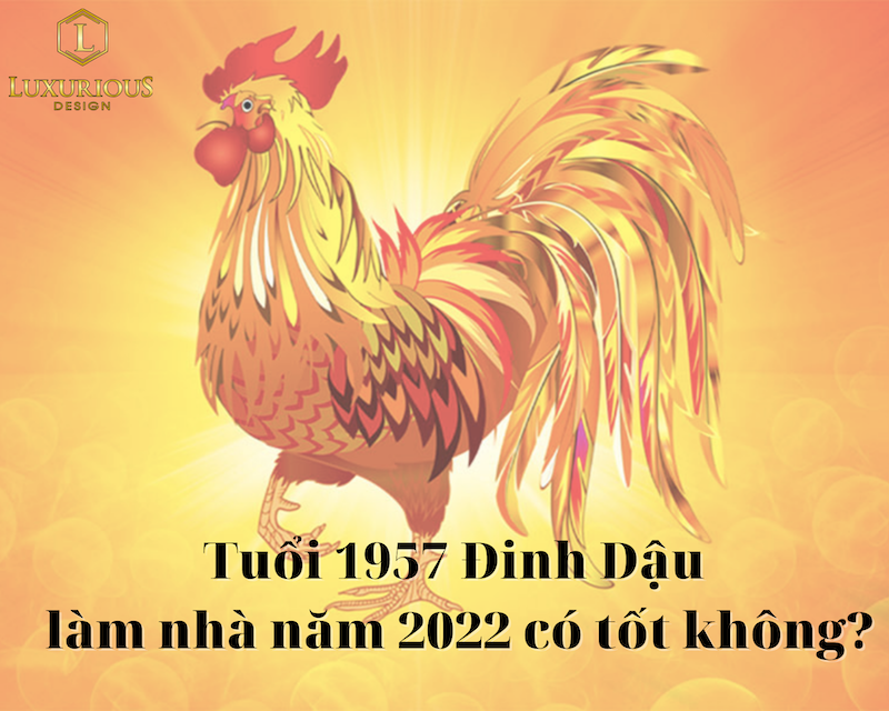 Tuổi 1957 Đinh Dậu làm nhà năm 2022 có tốt không?